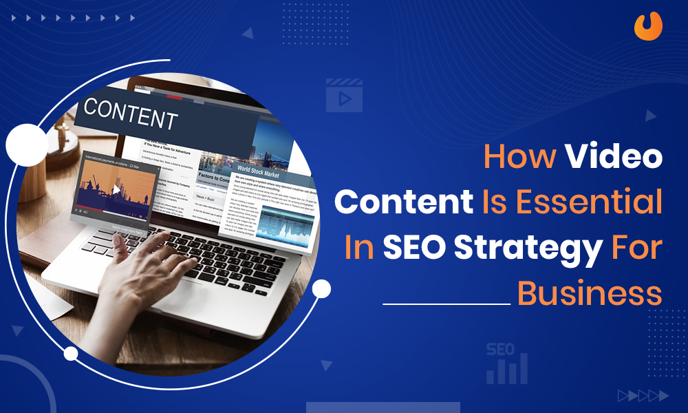 How Video Content Is Essential In SEO Strategy For Business?