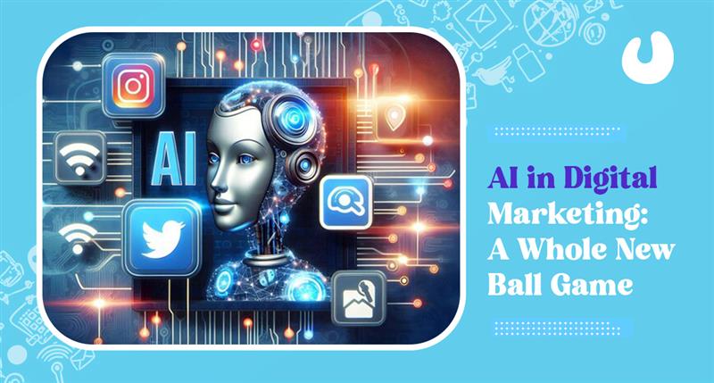 AI in Digital Marketing: A Whole New Ball Game